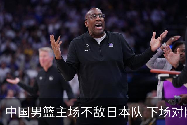 中国男篮主场不敌日本队 下场对阵中国台北队