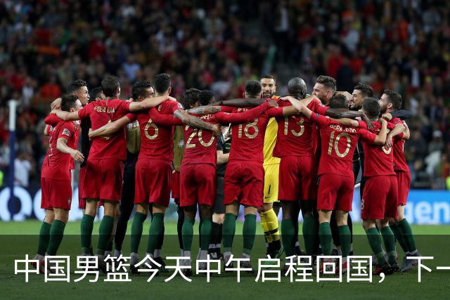 中国男篮今天中午启程回国，下一场正式比赛8月27日