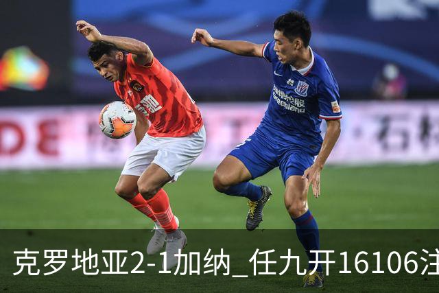 克罗地亚2-1加纳 任九开16106注914元